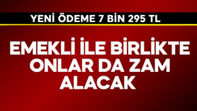 Emekli ile birlikte onlar da zam alacak! Yeni ödeme 7.295 TL olacak