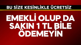 Emekli olup da sakın 1 TL bile para ödemeyin! Bu size kesinlikle ücretsiz