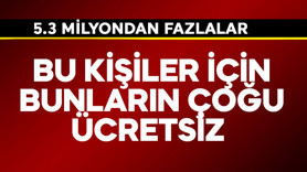 5.3 milyondan fazlalar! Bu kişiler için bunların çoğu ücretsiz
