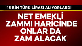 Net emekli zammı harici onlar da zam alacak! 15 bin TL alıyorlardı