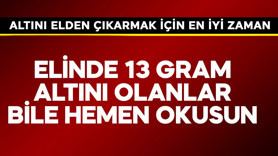 Elinde 13 gram altını olan bile okusun! İşte bir altını elden çıkarmak için en iyi zaman