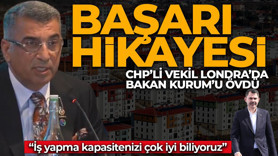 CHP'li vekil Londra'da Bakan Kurum'u övdü: "Bir başarı hikayesi, doğru yapılan işleri desteklemek için buradayız"