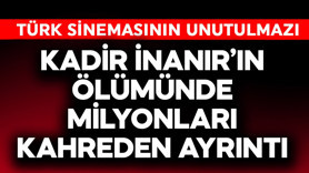 Yeşilçam'ın efsane ismi Kadir İnanır'ın ölümünde milyonları kahreden ayrıntı