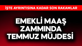 Emekli maaş zammında temmuz müjdesi!