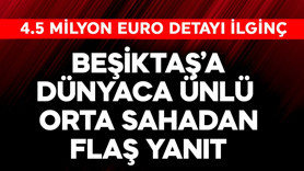 Beşiktaş'a dünyaca ünlü orta sahadan flaş yanıt! 4.5 milyon euro detayı da ilginç