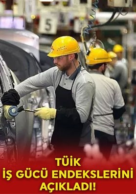 TÜİK 2025 yılı 1'inci çeyrek iş gücü girdi endekslerini açıkladı!