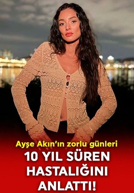 Oyuncu Ayşe Akın 10 yıl süren hastalığını anlattı: “Hayatımın 10 yılı bu travmayla, rahatsızlıkla geçti”