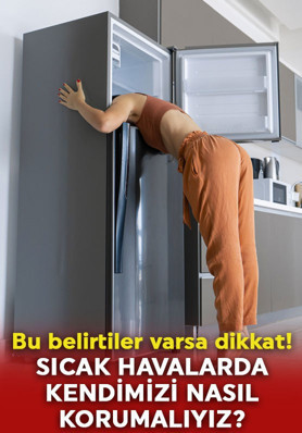 Bu belirtiler varsa dikkat! Uzmanından sıcak havalarda kendimizi korumanın ipuçları