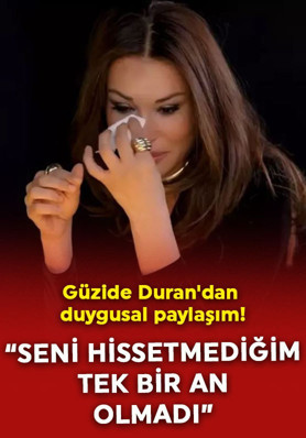 Güzide Duran'dan duygusal paylaşım! "Seni hissetmediğim tek bir an olmadı"