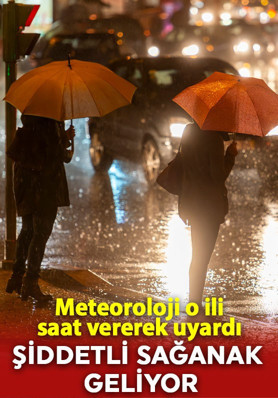 Meteoroloji o ili saat vererek uyardı: "Şiddetli sağanak geliyor, tedbir alın"