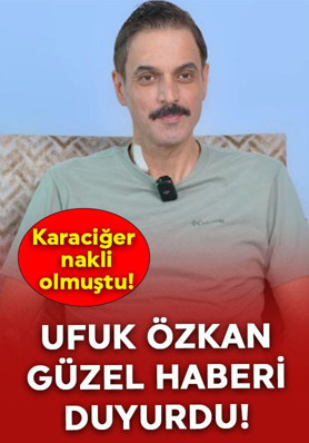 Karaciğer nakli olmuştu! Ünlü oyuncu Ufuk Özkan güzel haberi duyurdu