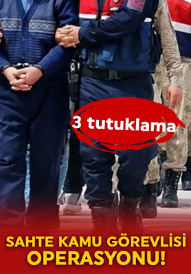 Sahte kamu görevlisi operasyonu: 3 tutuklama