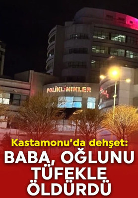 Kastamonu’da aile faciası! Baba, oğlunu tüfekle öldürdü