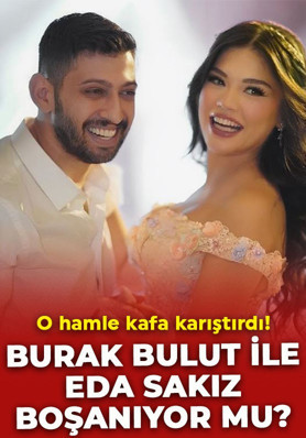 Burak Bulut ile Eda Sakız boşanıyor mu? O hamleleri kafa karıştırdı