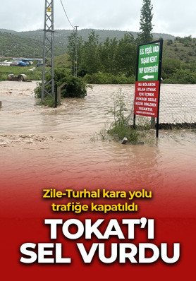 Tokat'ı sel vurdu:  Zile-Turhal kara yolu trafiğe kapatıldı
