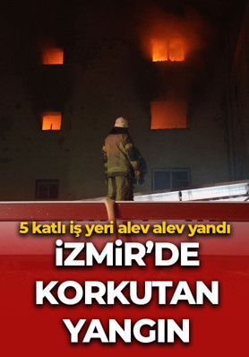 İzmir'de korkutan yangın: 5 katlı iş yeri alev alev yandı