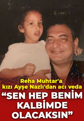 Reha Muhtar'a kızı Ayşe Nazlı'dan acı veda: "Sen hep benim kalbimde olacaksın"