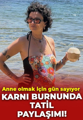 Melike Şahin'den karnı burnunda tatil paylaşımı: Anne olmak için gün sayıyor
