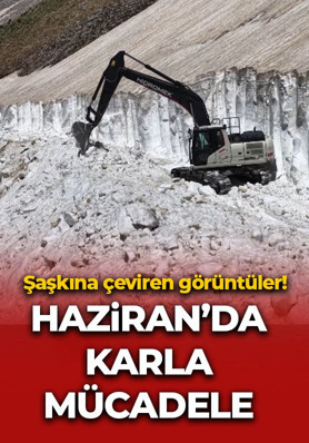 Haziran ayında karla mücadele! Şaşkına çeviren görüntü