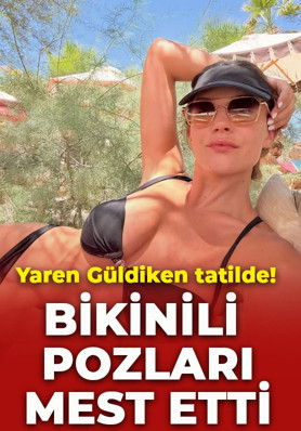 Yaren Güldiken bikinili pozlarını paylaşmaya doyamadı! Cesur kareleri olay oldu