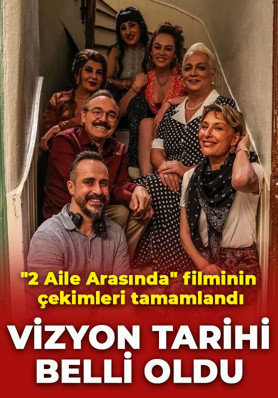 "2 Aile Arasında" filminin çekimleri tamamlandı! Vizyon tarihi belli oldu