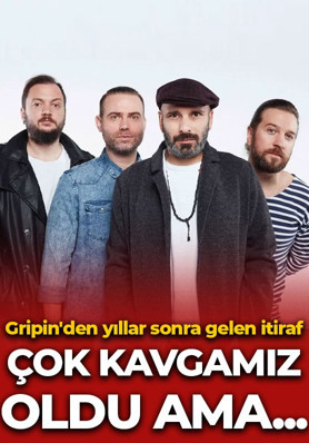 Gripin'den yıllar sonra gelen itiraf: Çok kavgamız oldu ama...