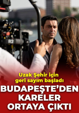 Uzak Şehir için geri sayım başladı! Budapeşte'den peş peşe kareler geldi