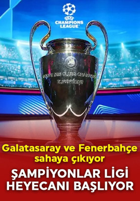 Şampiyonlar Ligi heyecanı başlıyor: Fenerbahçe ve Galataray sahaya çıkıyor