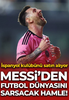 Messi'den futbol dünyasını sarsacak hamle! İspanyol kulübünü satın alıyor