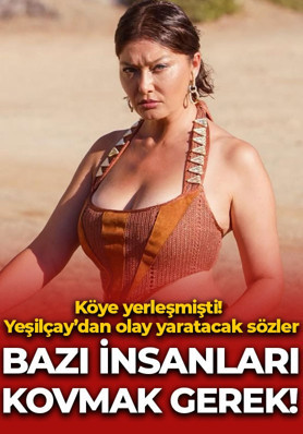 İstanbul'u terk edip köye yerleşmişti! Nurgül Yeşilçay'dan olay yaratacak sözler: Bazı insanları kovmak gerek
