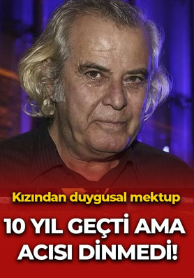 Tarık Akan’ın ardından 10 yıl geçti! Kızının mektubu duygulandırdı