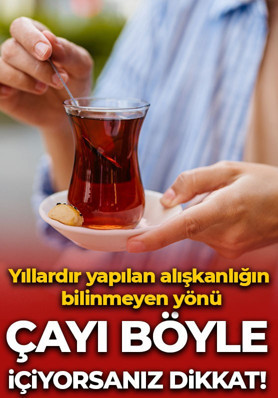 Çayı böyle içiyorsanız dikkat! Yıllardır yapılan alışkanlığın bilinmeyen yönü
