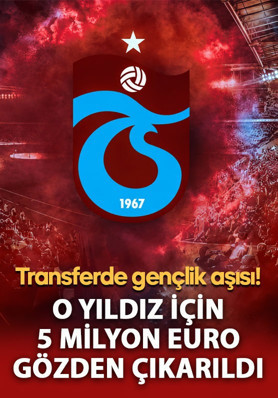 Trabzonspor'dan transferde gençlik aşısı! 5 milyon euro gözden çıkarıldı