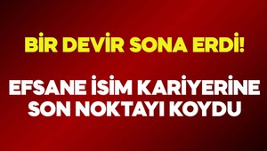 Bir devir sona erdi! Efsane isim kariyerine nokta koyacak
