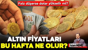 Faiz düşerse dolar yükselir mi? Altın fiyatları bu hafta ne olur?