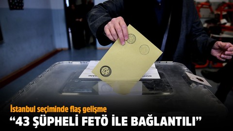 İstanbul seçimleri soruşturması: 43 şüphelinin FETÖ'yle irtibatı tespit edildi