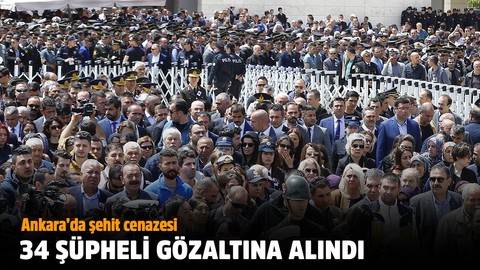 Ankara'daki şehit cenazesinde şüpheli görülen 34 kişilik bir grup gözaltına alındı