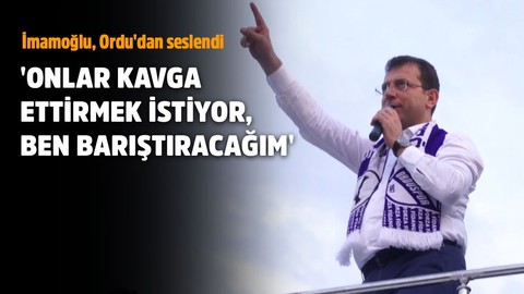 'Onlar kavga ettirmek istiyor, ben barıştıracağım'