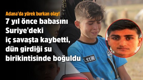 7 yıl önce babasını Suriye'deki iç savaşta kaybetti, dün girdiği su birikintisinde boğuldu