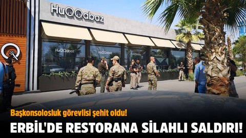 Erbil'de restorana silahlı saldırı!.. Başkonsolosluk görevlisi şehit oldu!