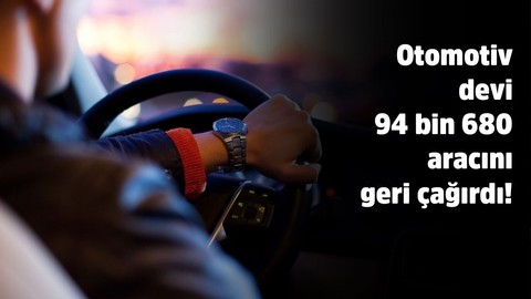 Otomotiv devi 94 bin 680 aracını geri çağırdı!