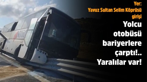 Yavuz Sultan Selim Köprüsü girişinde yolcu otobüsü bariyerlere çarptı!.. Yaralılar var!