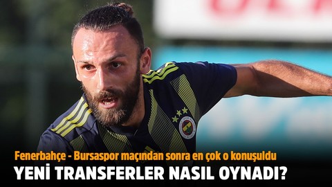 Fenerbahçe'de yeni transferler nasıl oynadı?