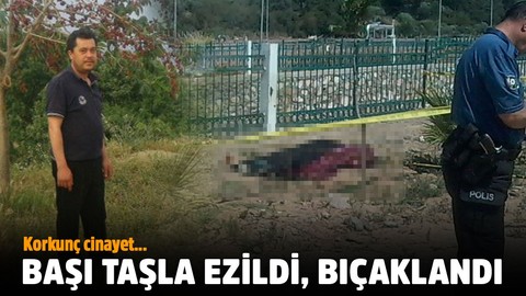 Başı taşla ezilip defalarca bıçaklandı!