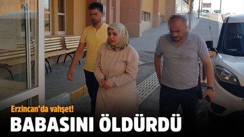 Erzincan'da vahşet! Babasını öldürdü