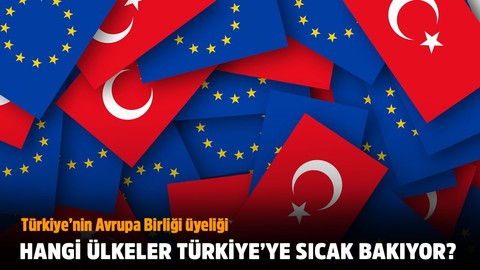 Türkiye'nin AB üyeliğine sıcak bakan ülkeler