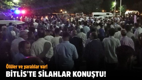 Bitlis'te silahlar konuştu!.. Ölüler ve yaralılar var!