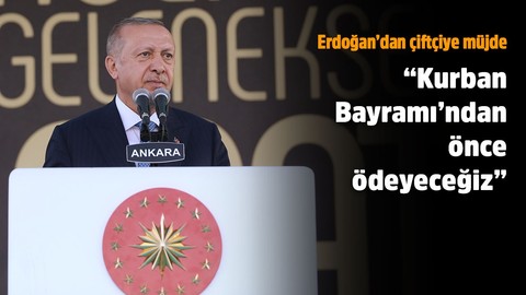 Erdoğan: 1 milyar 200 milyon lira desteği, Kurban Bayramı'ndan önce ödeyeceğiz