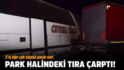 Park halindeki tıra çarptı!.. 2'si ağır çok sayıda yaralı var!