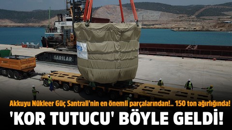 'Kor tutucu' böyle geldi!.. Akkuyu Nükleer Güç Santrali'nin en önemli parçalarından!.. 150 ton ağırlığında!